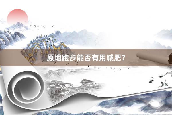原地跑步能否有用减肥？